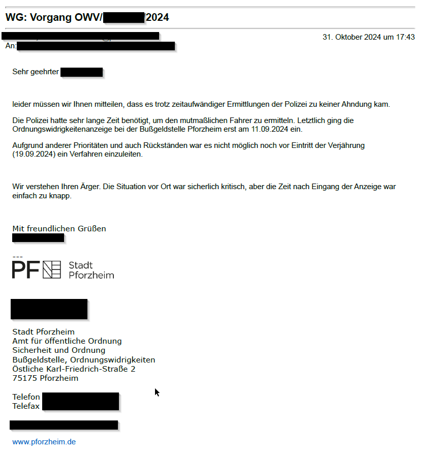 Das Bild zeigt einen Brief der Stadt Pforzheim an einen Bürger. Der Brief teilt mit, dass trotz umfangreicher Ermittlungen der Polizei keine Ahndung in einem Ordnungswidrigkeitenverfahren erfolgen konnte, da die Anzeige erst nach längerer Zeit bearbeitet wurde und die Verjährungsfrist abgelaufen war. Der Brief drückt Bedauern über die Situation und das Verstehen des Ärgers des Bürgers aus. Der Briefkopf enthält die Kontaktdaten der Stadt Pforzheim.